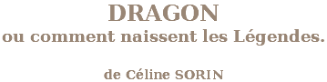 DRAGON ou comment naissent les Légendes. de Céline SORIN